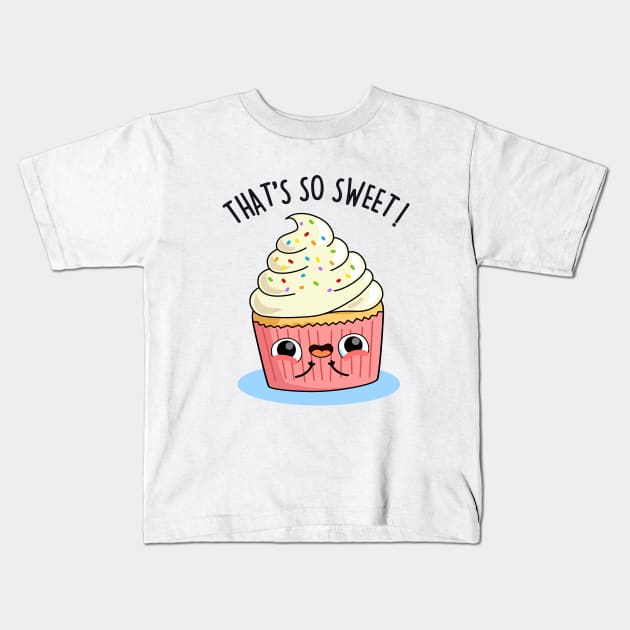 That's So Sweet Cute Cupcake Pun Kids T-Shirt by punnybone